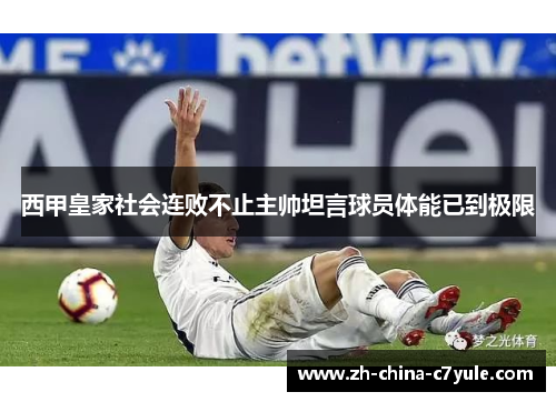西甲皇家社会连败不止主帅坦言球员体能已到极限 西甲皇家社会连败不止主帅坦言球员体能已到极限