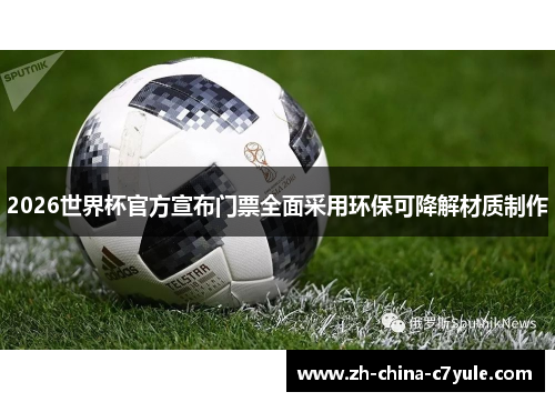 2026世界杯官方宣布门票全面采用环保可降解材质制作