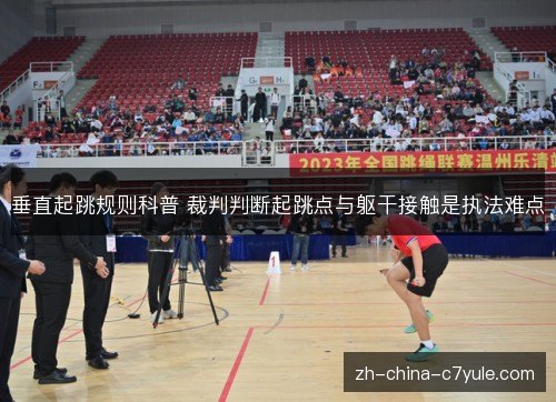 垂直起跳规则科普 裁判判断起跳点与躯干接触是执法难点
